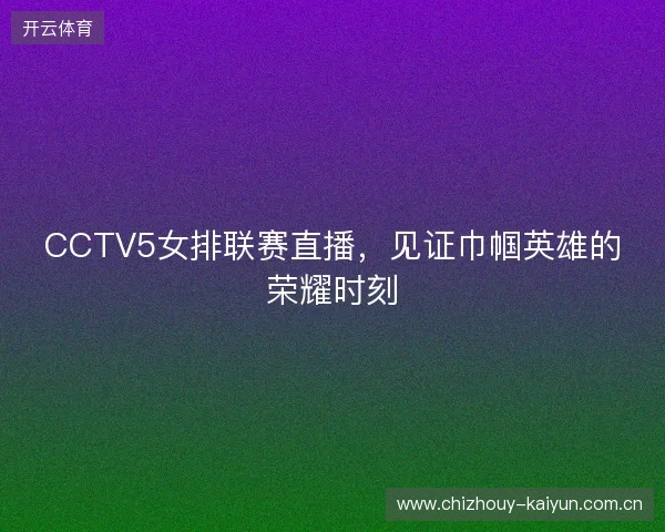 CCTV5女排联赛直播，见证巾帼英雄的荣耀时刻