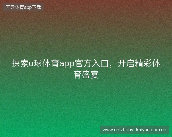 探索u球体育app官方入口，开启精彩体育盛宴