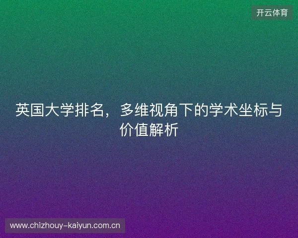 英国大学排名，多维视角下的学术坐标与价值解析